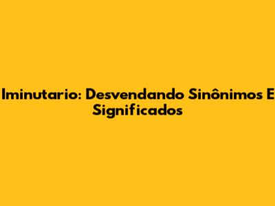 Iminutario: Desvendando Sinônimos E Significados