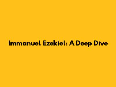 Immanuel Ezekiel: A Deep Dive