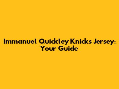 Immanuel Quickley Knicks Jersey: Your Guide