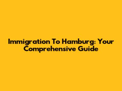 Immigration To Hamburg: Your Comprehensive Guide