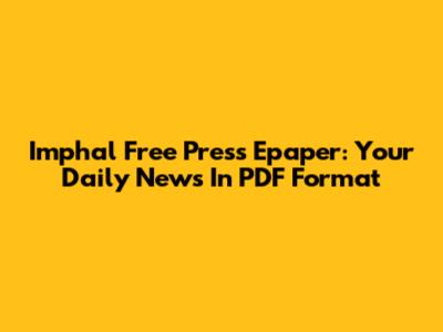 Imphal Free Press Epaper: Your Daily News In PDF Format