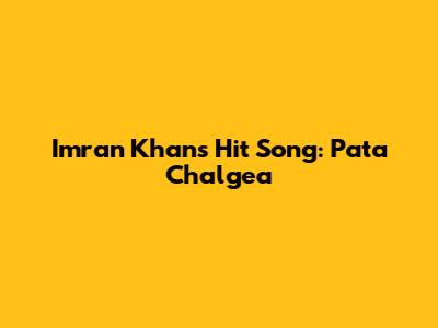 Imran Khan's Hit Song: "Pata Chalgea"