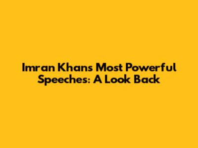 Imran Khan's Most Powerful Speeches: A Look Back