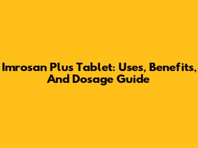 Imrosan Plus Tablet: Uses, Benefits, And Dosage Guide