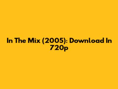 In The Mix (2005): Download In 720p
