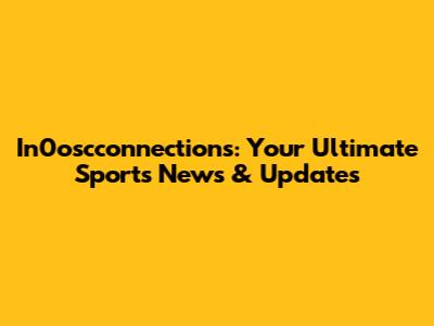In0oscconnections: Your Ultimate Sports News & Updates