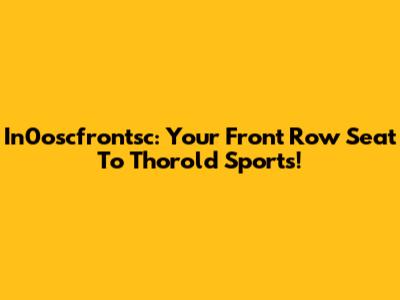 In0oscfrontsc: Your Front Row Seat To Thorold Sports!