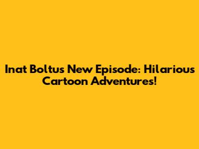 Inat Boltu's New Episode: Hilarious Cartoon Adventures!