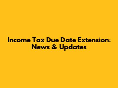 Income Tax Due Date Extension: News & Updates