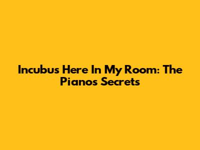Incubus' 'Here In My Room': The Piano's Secrets
