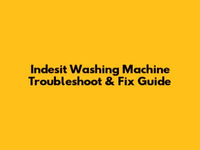 Indesit Washing Machine Troubleshoot & Fix Guide
