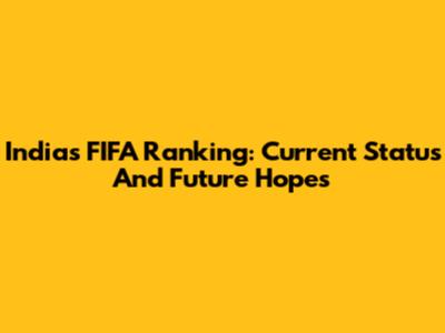 India's FIFA Ranking: Current Status And Future Hopes