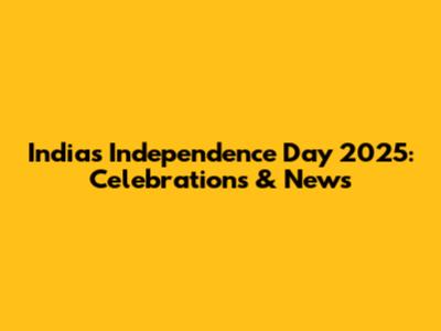 India's Independence Day 2025: Celebrations & News