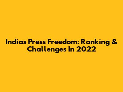 India's Press Freedom: Ranking & Challenges In 2022