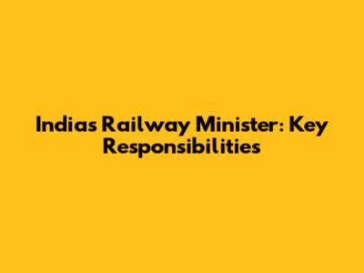 India's Railway Minister: Key Responsibilities