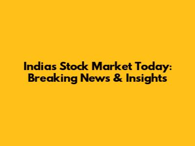 India's Stock Market Today: Breaking News & Insights