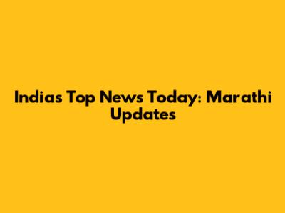 India's Top News Today: Marathi Updates