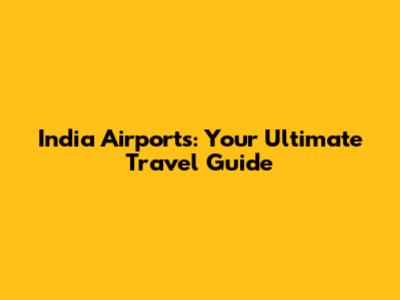 India Airports: Your Ultimate Travel Guide
