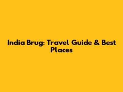 India Brug: Travel Guide & Best Places