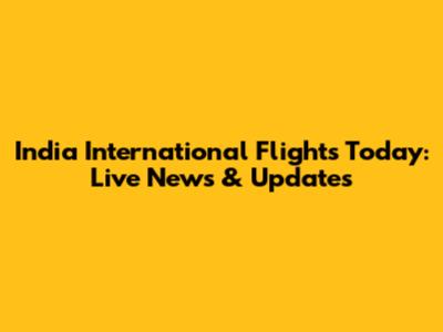 India International Flights Today: Live News & Updates