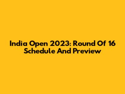 India Open 2023: Round Of 16 Schedule And Preview