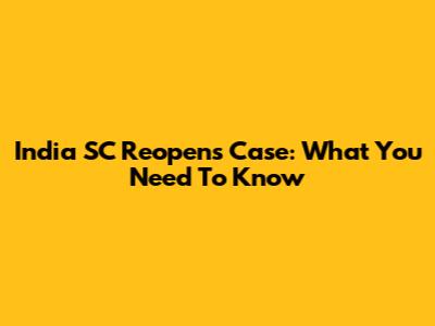 India SC Reopens Case: What You Need To Know