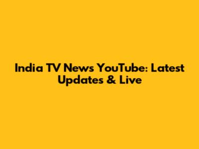 India TV News YouTube: Latest Updates & Live