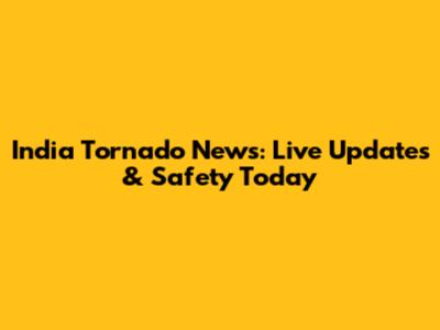 India Tornado News: Live Updates & Safety Today