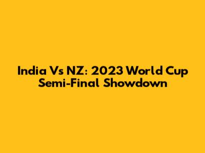 India Vs NZ: 2023 World Cup Semi-Final Showdown