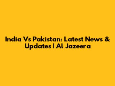 India Vs Pakistan: Latest News & Updates | Al Jazeera