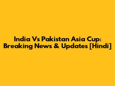 India Vs Pakistan Asia Cup: Breaking News & Updates [Hindi]