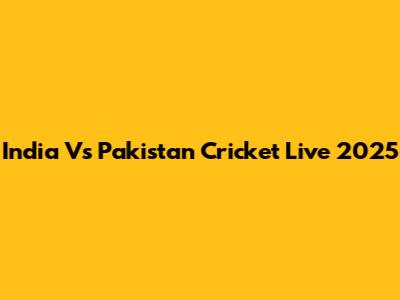 India Vs Pakistan Cricket Live 2025