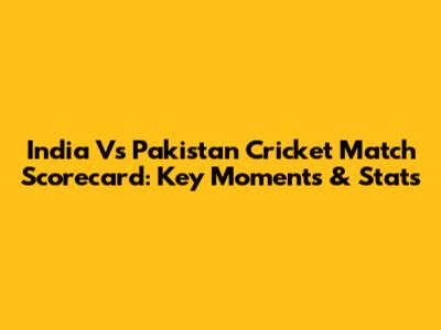 India Vs Pakistan Cricket Match Scorecard: Key Moments & Stats