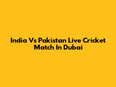 India Vs Pakistan Live Cricket Match In Dubai