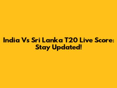 India Vs Sri Lanka T20 Live Score: Stay Updated!
