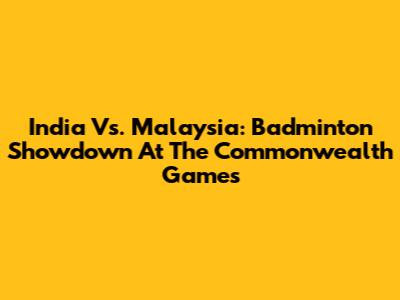India Vs. Malaysia: Badminton Showdown At The Commonwealth Games
