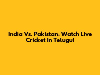 India Vs. Pakistan: Watch Live Cricket In Telugu!