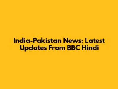 India-Pakistan News: Latest Updates From BBC Hindi