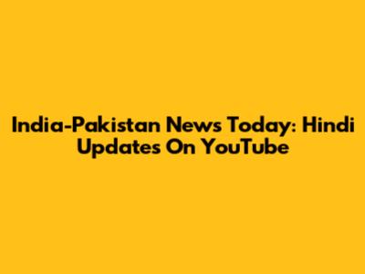India-Pakistan News Today: Hindi Updates On YouTube