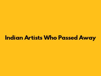 Indian Artists Who Passed Away