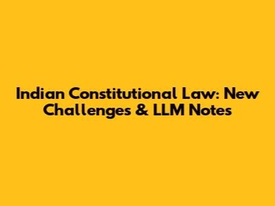 Indian Constitutional Law: New Challenges & LLM Notes