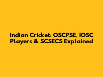 Indian Cricket: OSCPSE, IOSC Players & SCSECS Explained