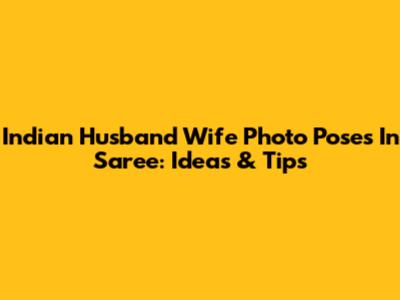 Indian Husband Wife Photo Poses In Saree: Ideas & Tips