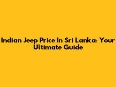 Indian Jeep Price In Sri Lanka: Your Ultimate Guide