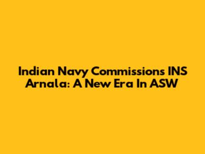 Indian Navy Commissions INS Arnala: A New Era In ASW