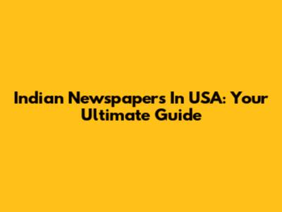 Indian Newspapers In USA: Your Ultimate Guide