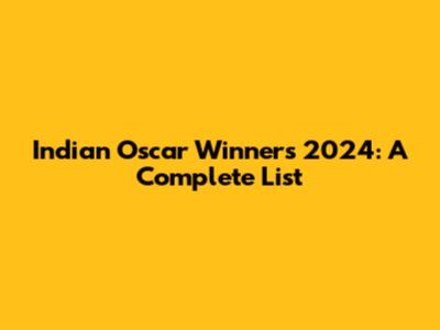 Indian Oscar Winners 2024: A Complete List