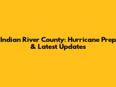 Indian River County: Hurricane Prep & Latest Updates