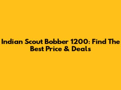 Indian Scout Bobber 1200: Find The Best Price & Deals