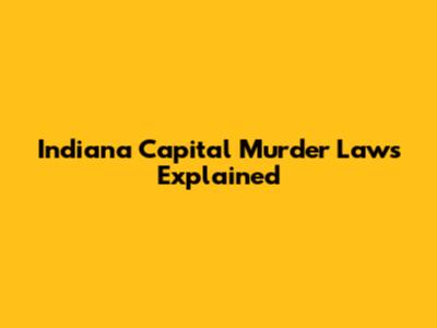 Indiana Capital Murder Laws Explained